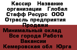 Кассир › Название организации ­ Глобал Стафф Ресурс, ООО › Отрасль предприятия ­ Продажи › Минимальный оклад ­ 1 - Все города Работа » Вакансии   . Кемеровская обл.,Юрга г.